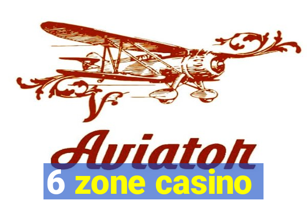 6 zone casino